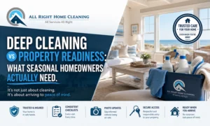 Deep Cleaning vs Property Readiness: What Seasonal Homeowners Actually Need
